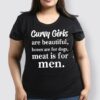 Curvy girls are beautiful, bones are for dogs, meat is for men