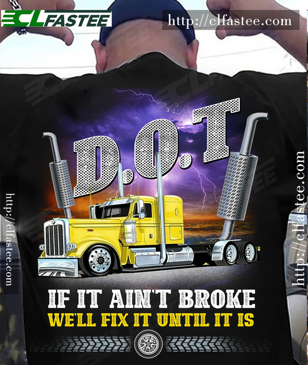 D.O.T if it ain't broke we'll fix it until it is - Trucker