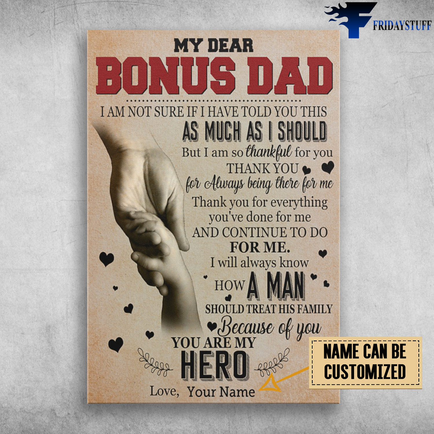 Dad Hand, My Dear Bonus Dad, I Am Not Sure If I Have Told You This, As Much As I Should, But I Am So Thankful For You, Thank You, For Always Being There For Me, Thank You For Everything, You've Done For Me, And Continue To Do For Me, You Are My Hero