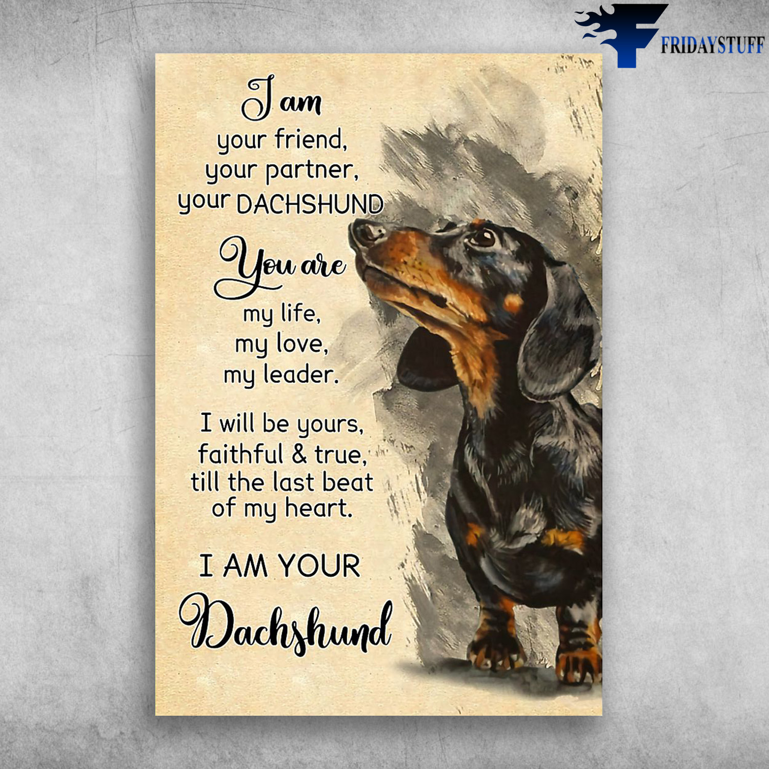 Dachshund Dog - I Am Your Friend, Your Partner, Your Dachshund, You Are My Life, My Love, My Leader, I Will Be Yours, Faithful And True, Till The Last Beat Of My Heart, I Am Your Dachshund
