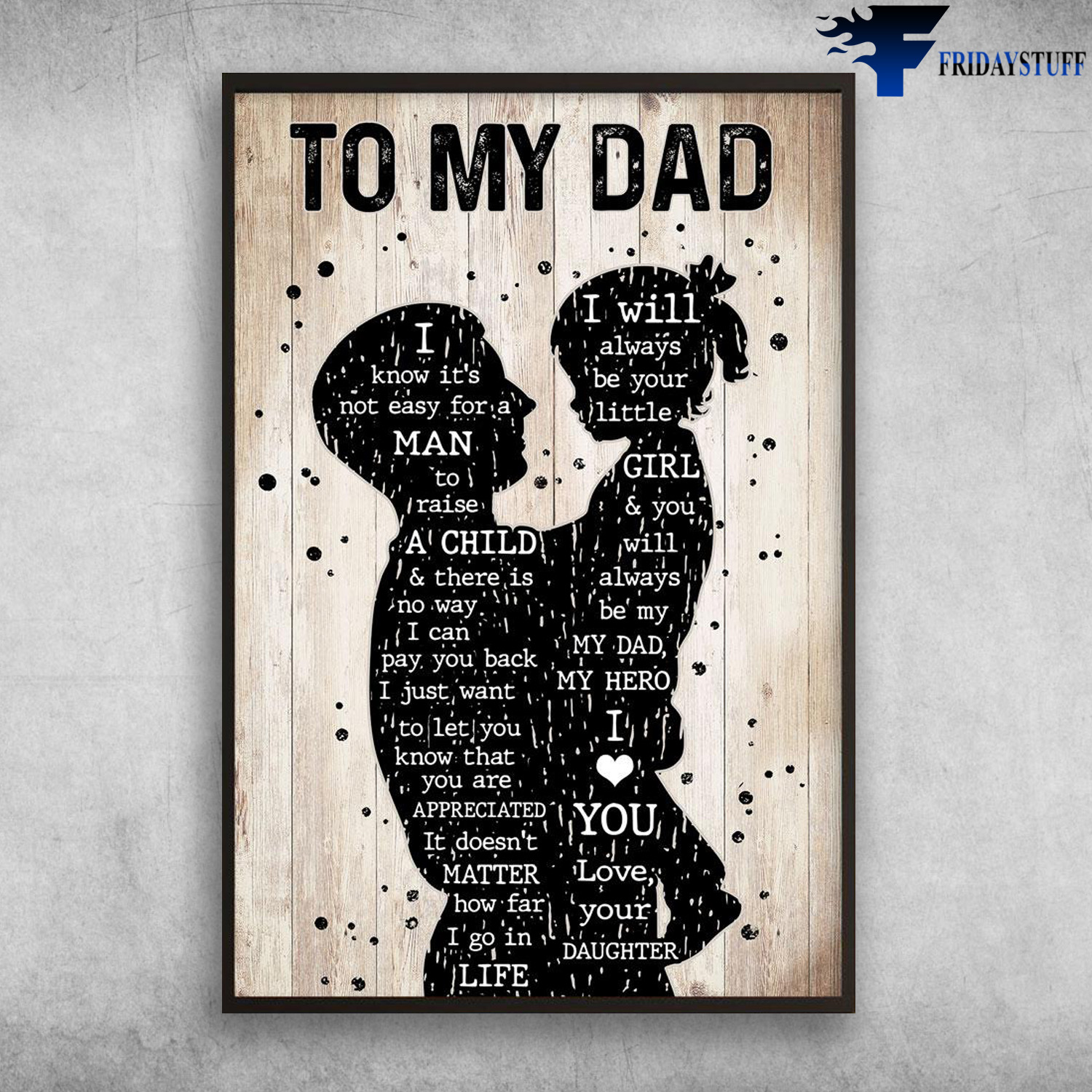 Dad And Daughter - To My Dad, I Know It’s Not Easy For A Man, To Raise A Child, And There Is No Way, I Can Pay You Back, I Just Want To Let You Know That, You Are Appreciated, I Doesn’t Matter How Far I Go In Life