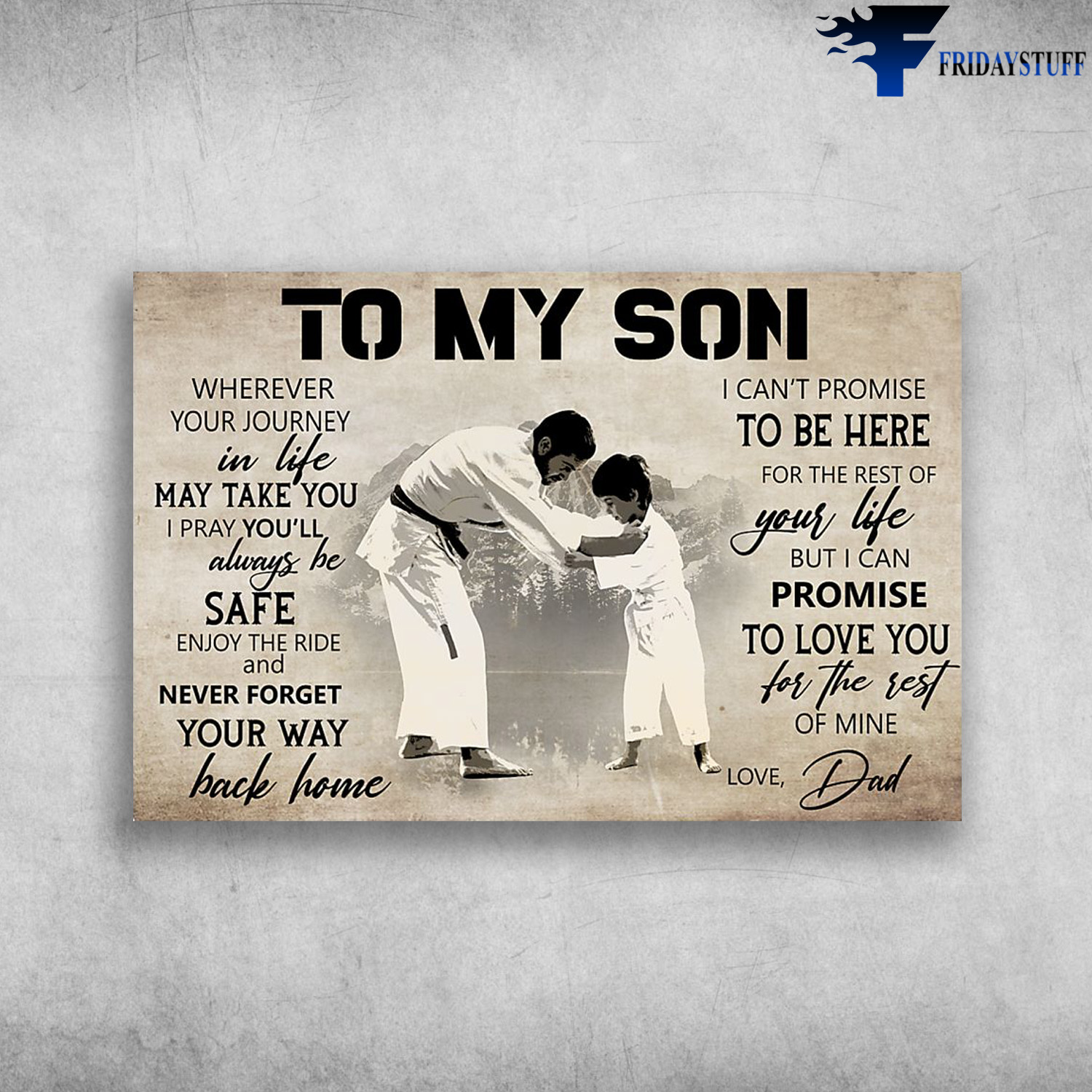 Dad And Son Karate – To My Son, Wherever Your Journey In Life May Take You, I Pray You’ll Always Be Safe, Enjoy The Ride And Never Forget Your Way Back Home, I Can’t Promise To Be Here For The Rest Of Your Life