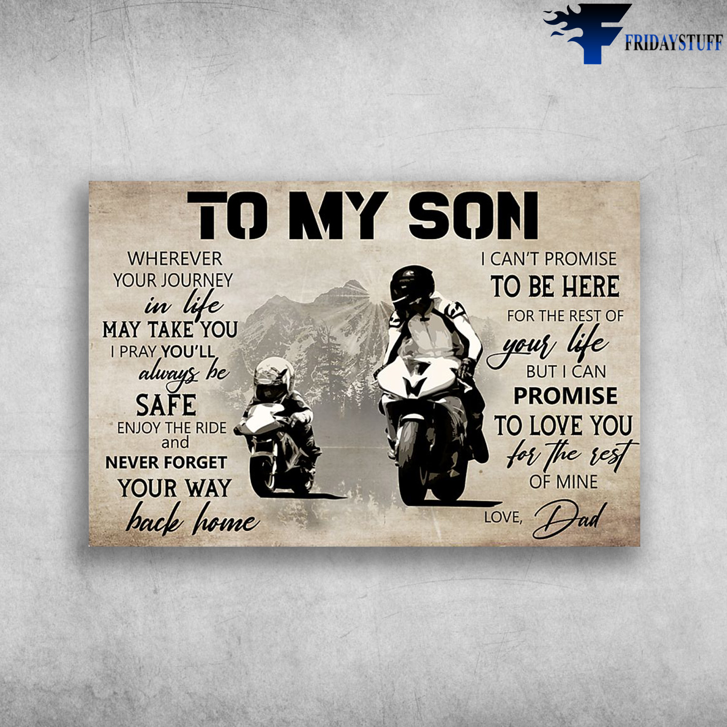 Dad And Son Motorcycling – To My Son, Wherever Your Journey In Life May Take You, I Pray You’ll Always Be Safe, Enjoy The Ride And Never Forget Your Way Back Home, I Can’t Promise To Be Here For The Rest Of Your Life