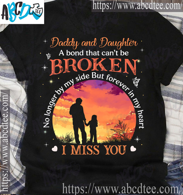 Daddy and daughter a bond that can't be broken no longer by my side but forever in my heart - Father's day gift
