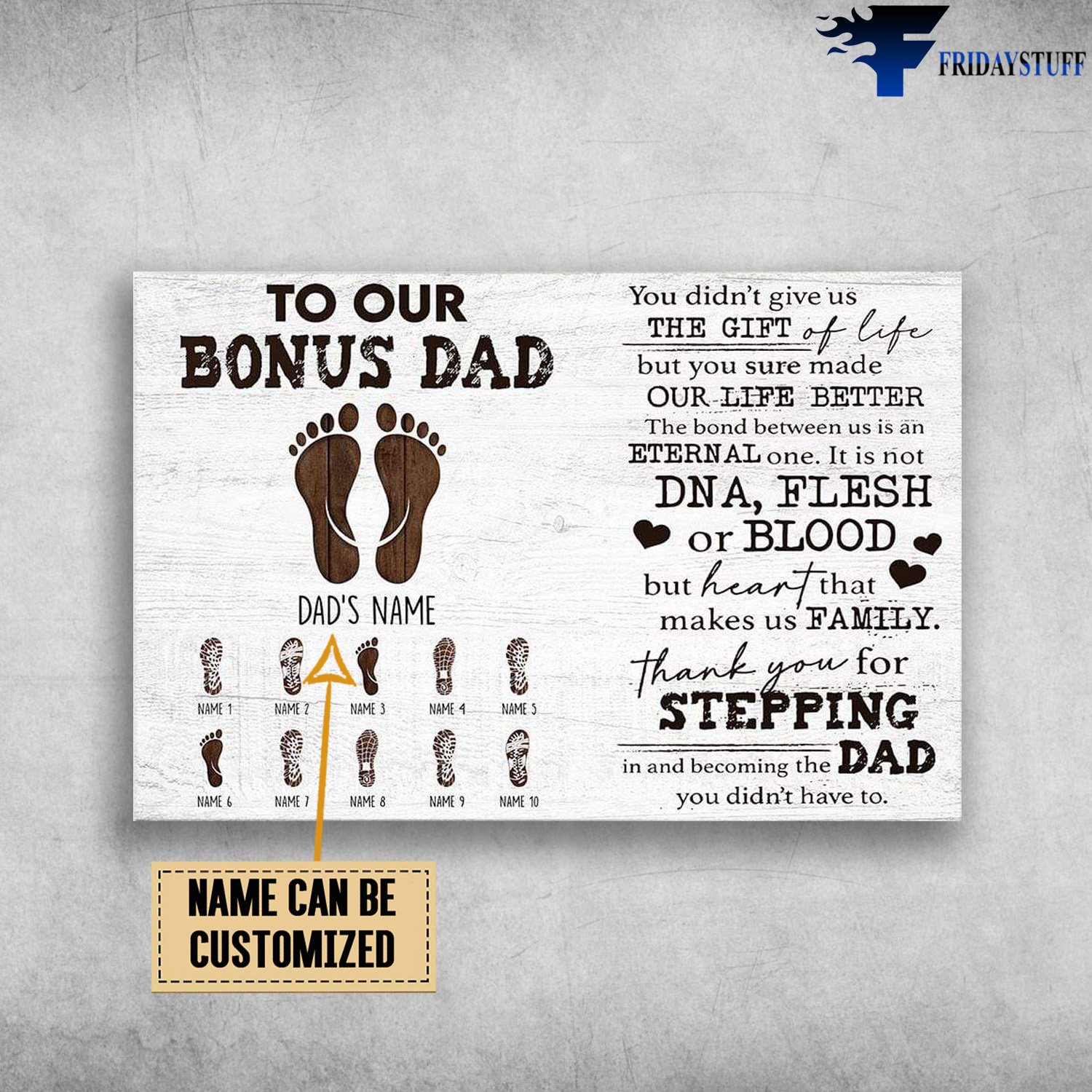 Dad's Feet, To Our Bonus Dad, You Didn't Give Up, The Gife Of Life, But You Sure Made Our Life Better, The Bond Between Us, Is An Eternal One, It Is Not DNA, Flesh Of Blood, But Heart That Makes Us Family, Stepping Dad