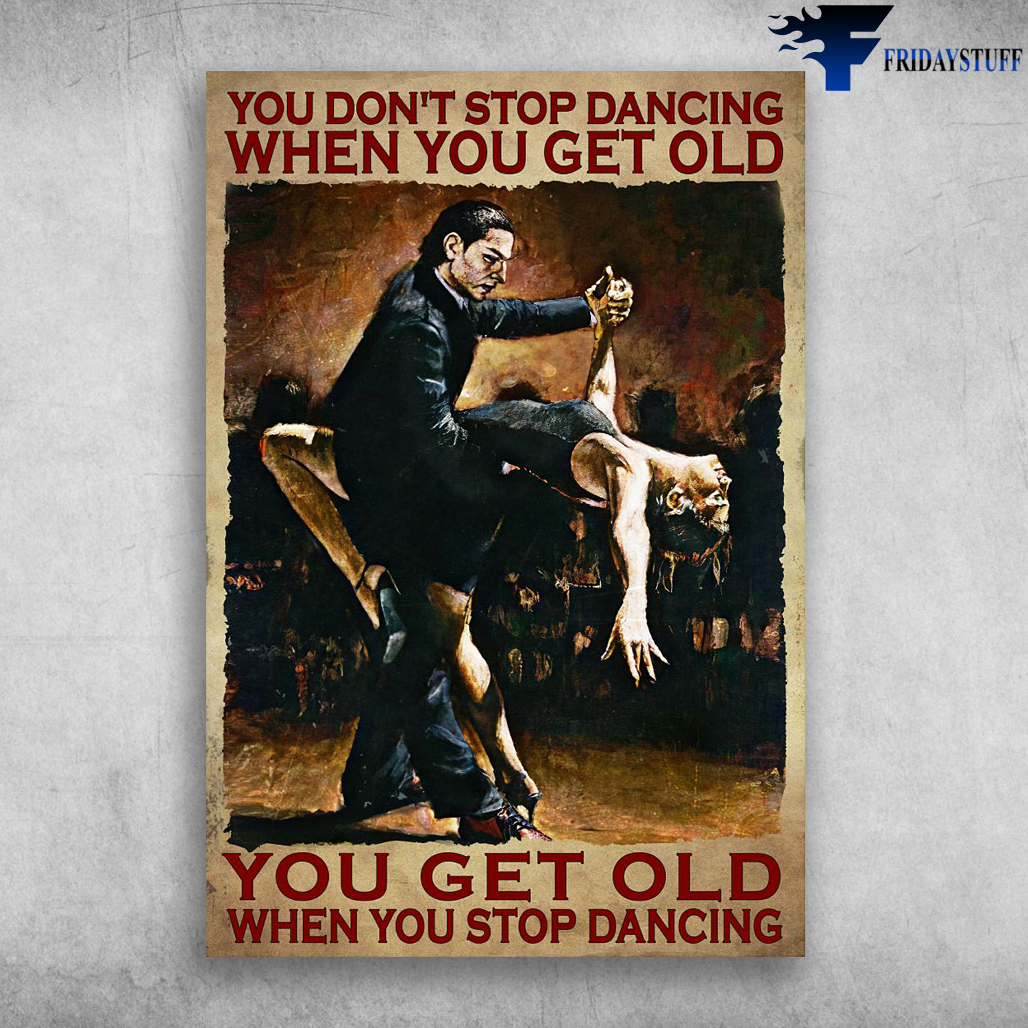 Dancing Couple - You Don't Stop Dancing When You Get Old, You Get Old When You Are Stop Dancing