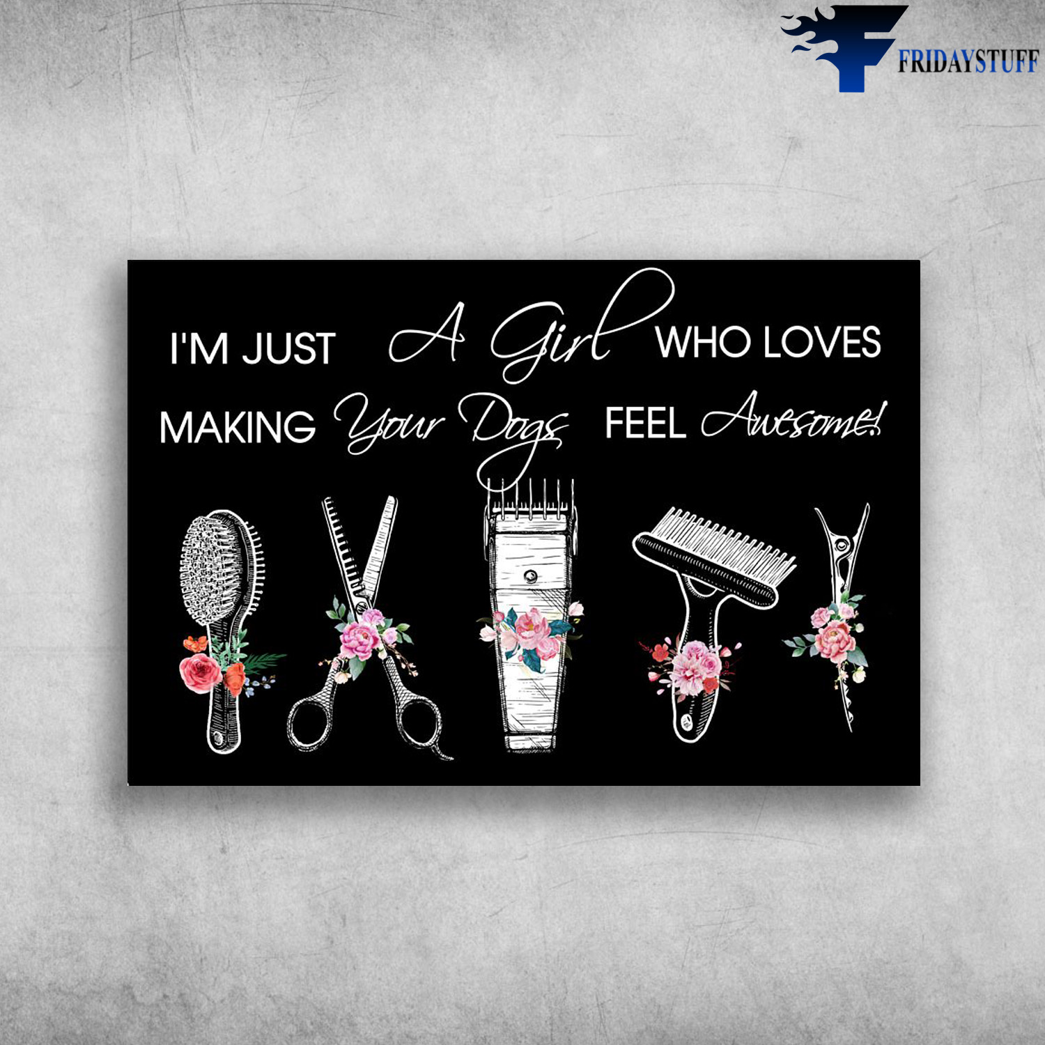 Dog Groomer Tools - I'm Just A Girl, Who Loves Making Your Dogs Feel Awesome