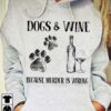 Dogs and wine because murder is wrong - Dog lover