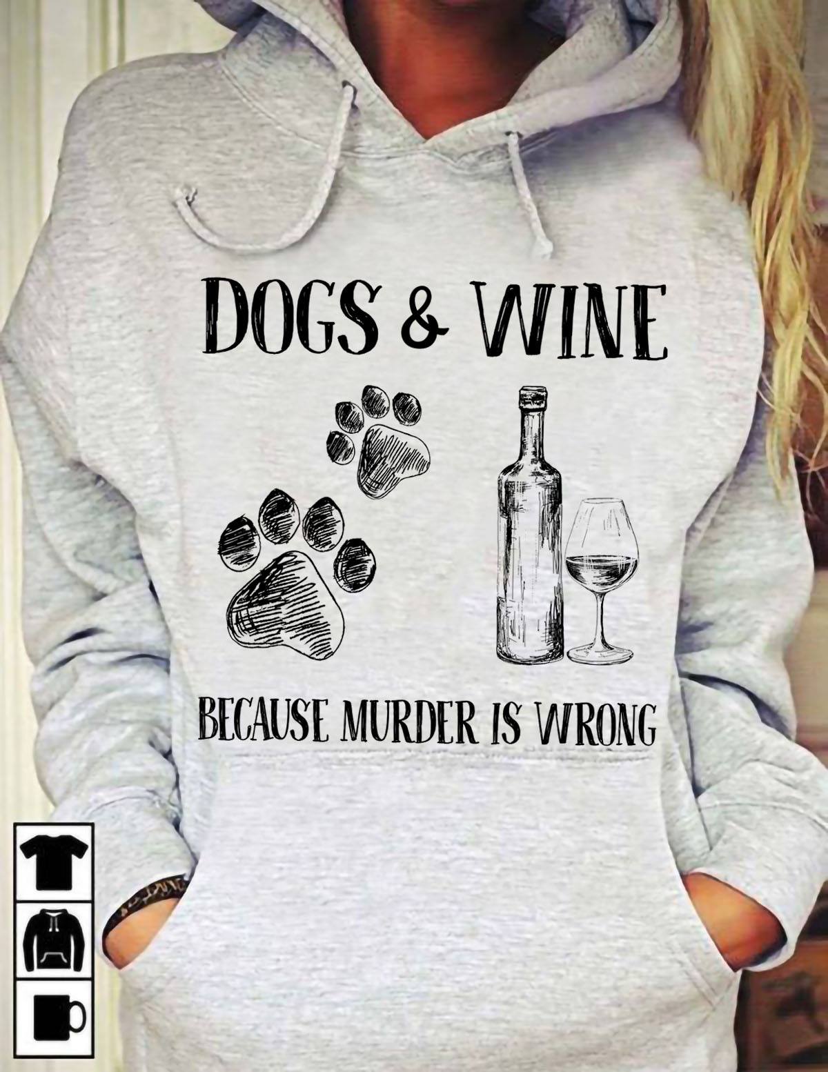 Dogs and wine because murder is wrong - Dog lover