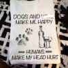 Dogs and wine make me happy humans make my head hurt