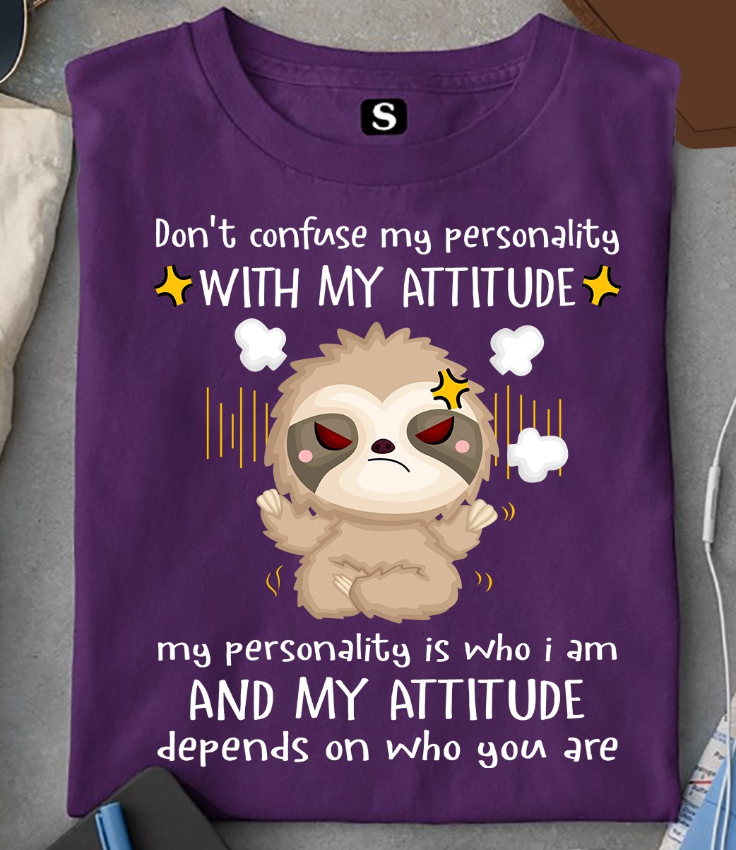 Don't confuse my personality with my attitude my personality is who i am - Grumpy sloth