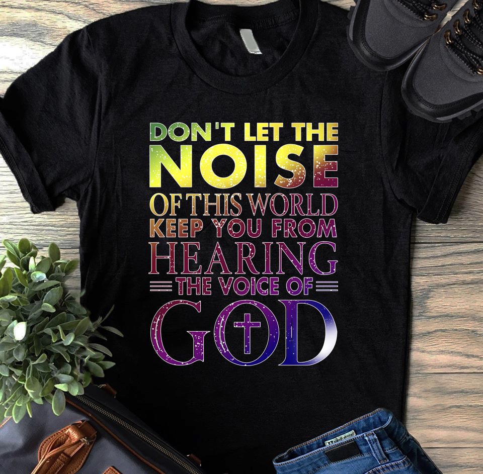 Don't let this noise of this world keep you from hearing the voice of God
