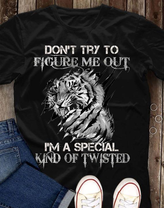 Don't try to figure me out I'm special kind of twisted - Angry tiger