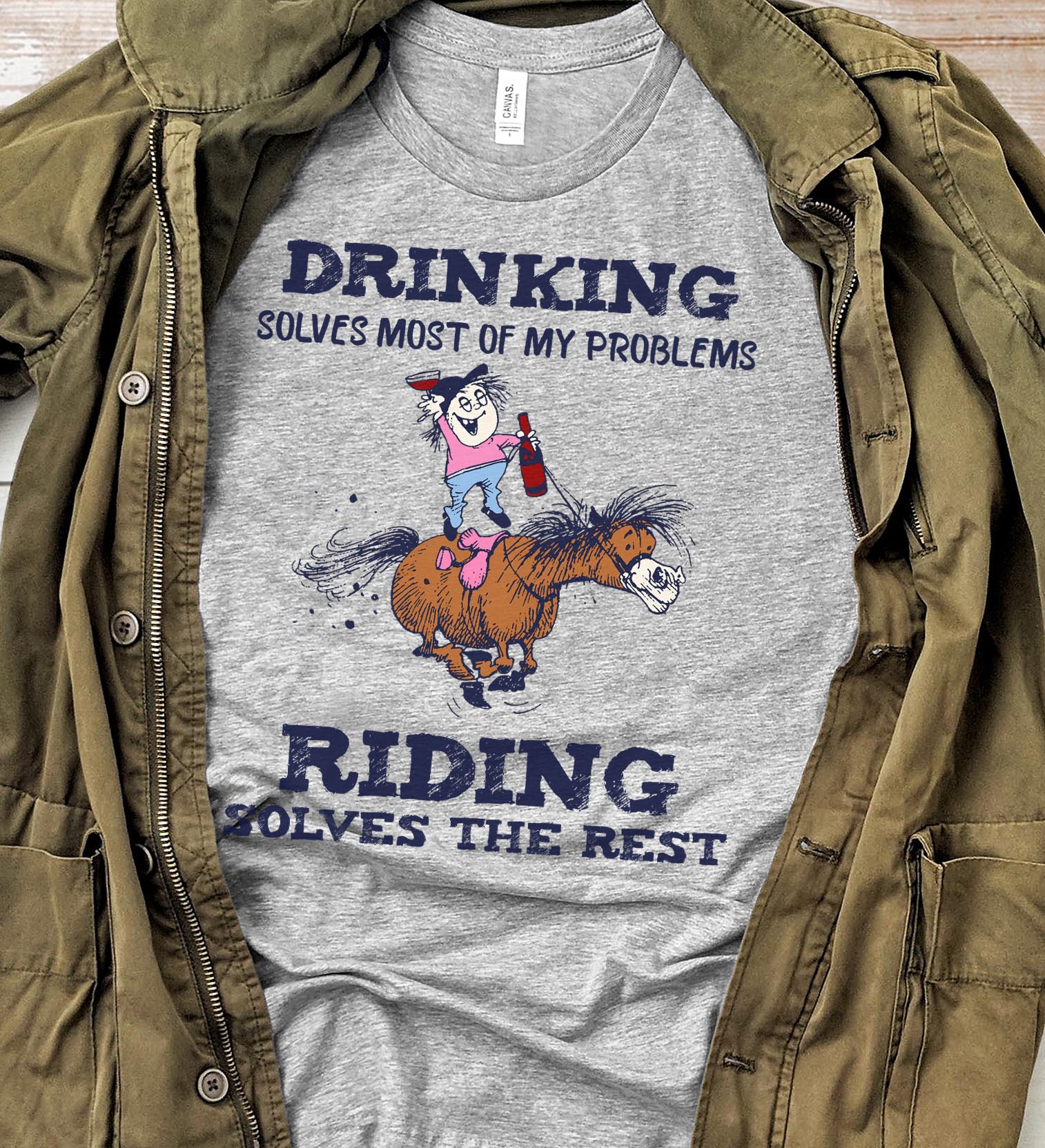 Drinking solves most of my problems riding solves the rest - Love riding horse