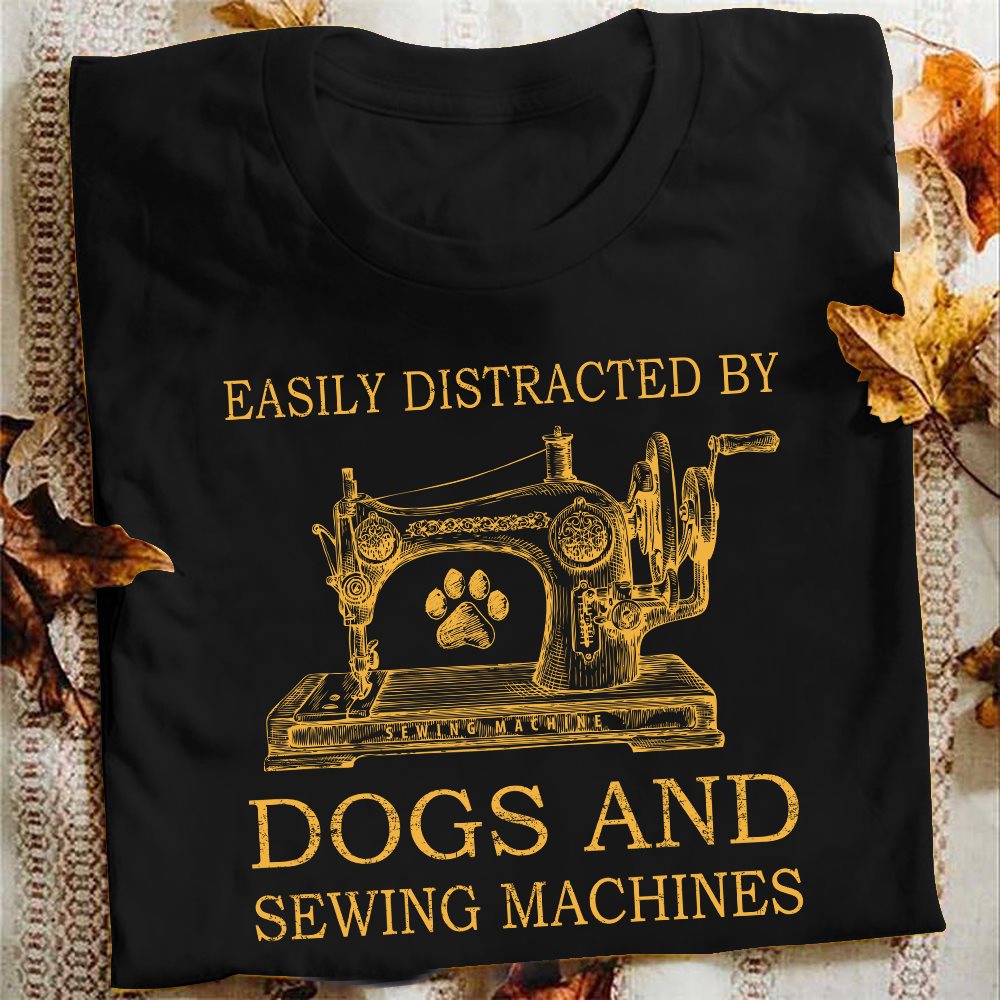 Easily distracted by dogs and sewing machines - Dog lover, sewing machines