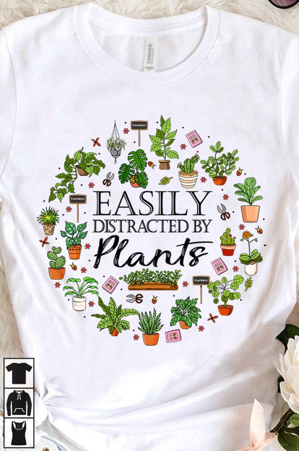 Easily distracted by plants - Plant lover T-shirt