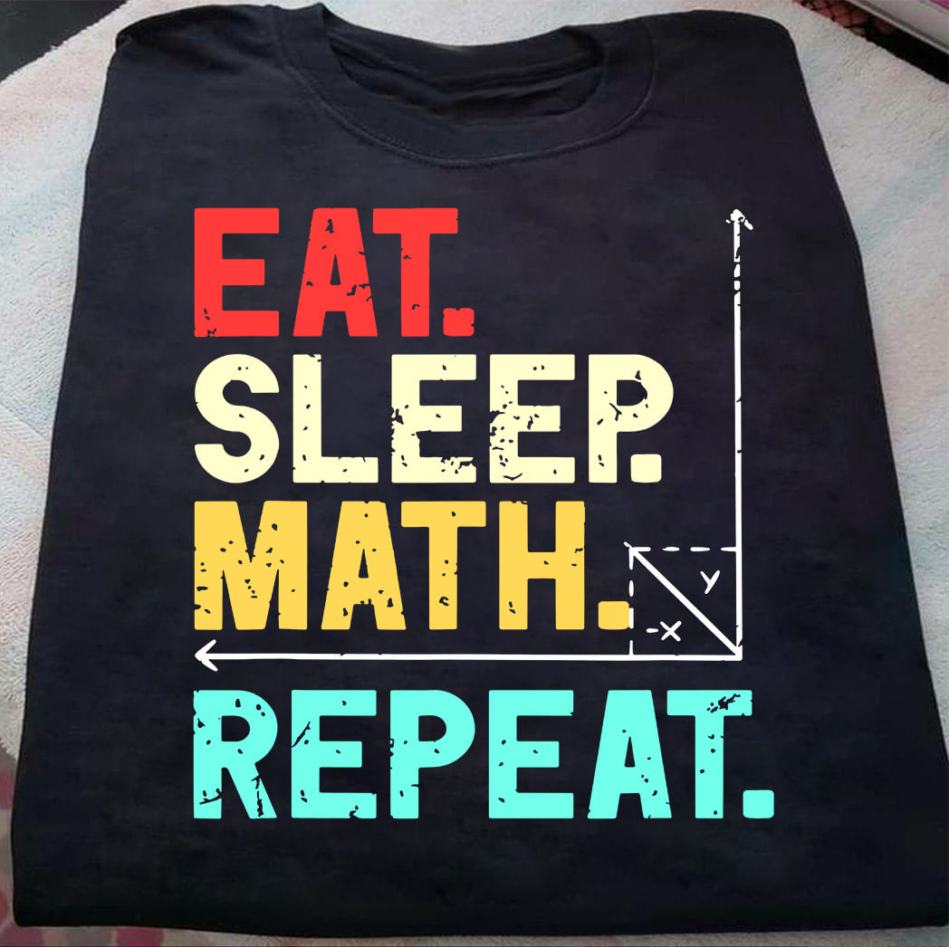 Eat sleep math repeat - Math lover, love doing Math