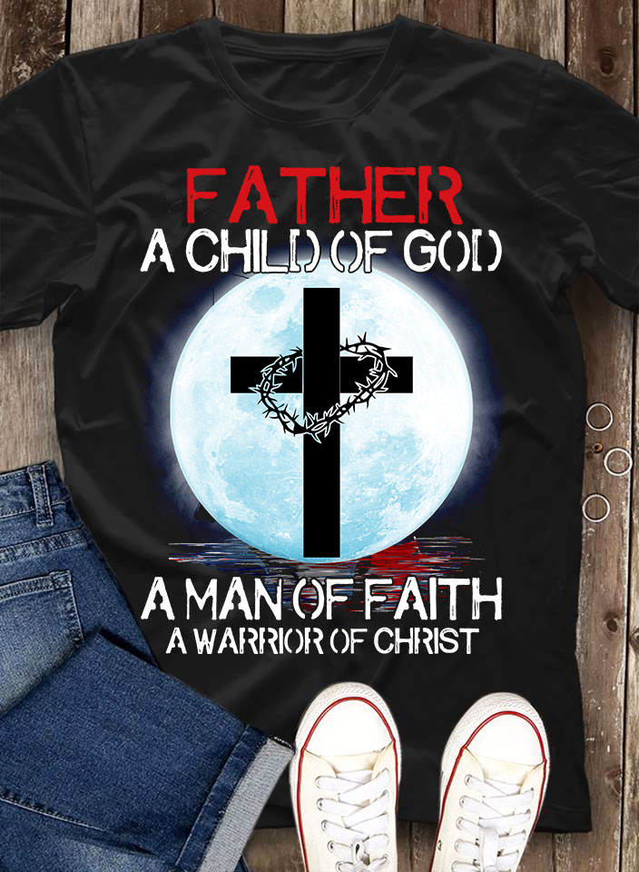 Father a child of god a man of faith a warrior of christ - God's cross