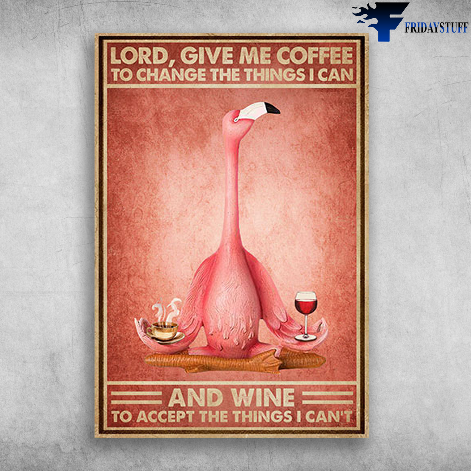 Flamingo Loves Coffee And Wine - Lord, Give Me Coffee, To Change The Things I Can, And Wine To Accept The Things I Can't