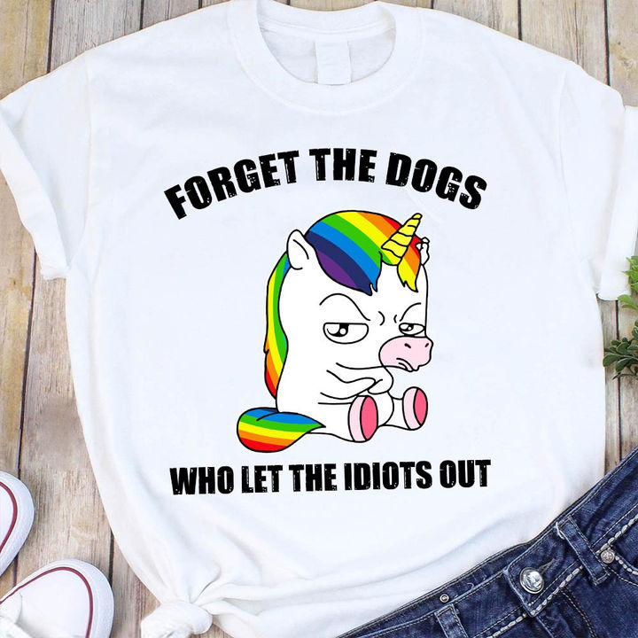Forget the dogs who let the idiots out - Grumpy unicorn, dog lover