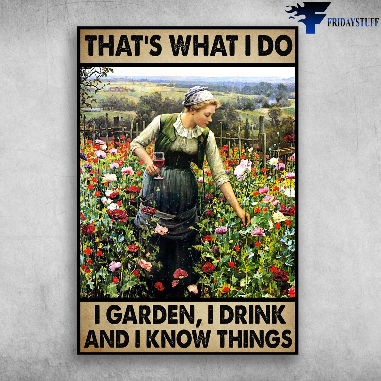 Gardening Girl With Wine - That's What I Do, I Garden, I Drink, And I Know Things