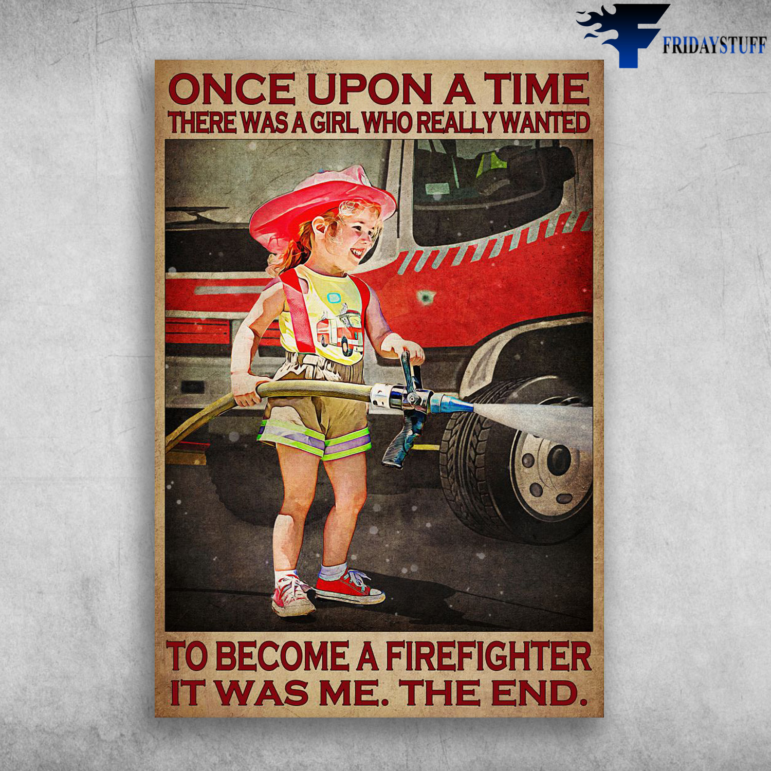 Girl Firefighter - Once Upon A Time, There Was A Girl, Who Really Wanted To Become A Firefighter, It Was Me, The End