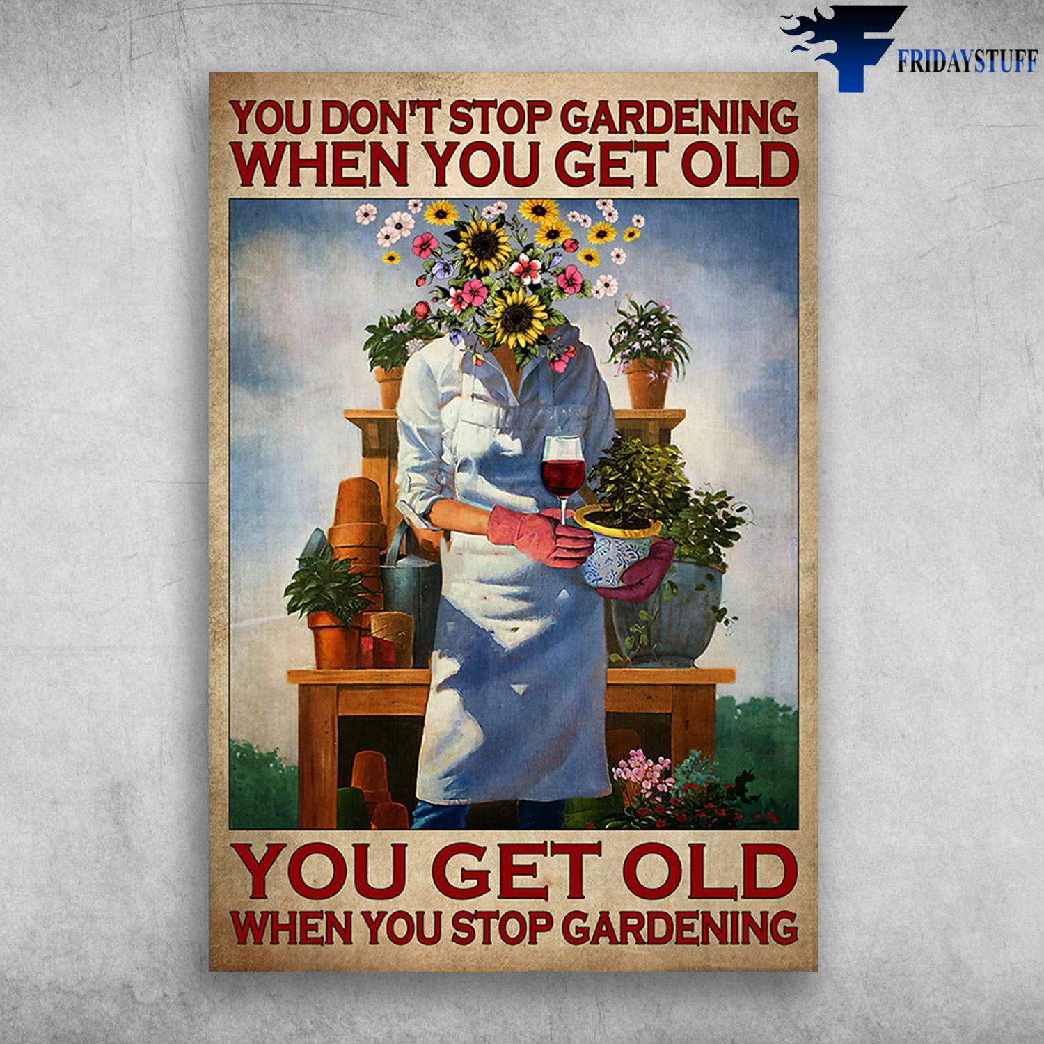 Girl Gardening - You Don't Stop Gardening When You Get Old, You Get Old When You Stop Gardening