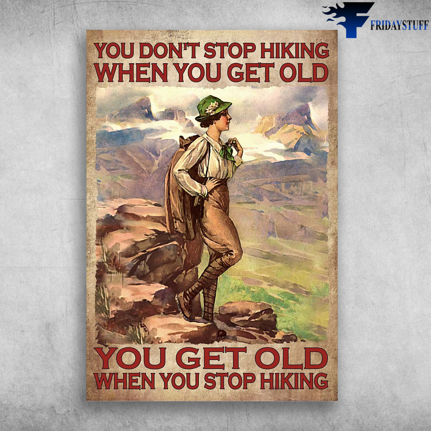 Girl Hiking - You Don't Stop Hiking When You Get Old, You Get Old When You Stop Hiking