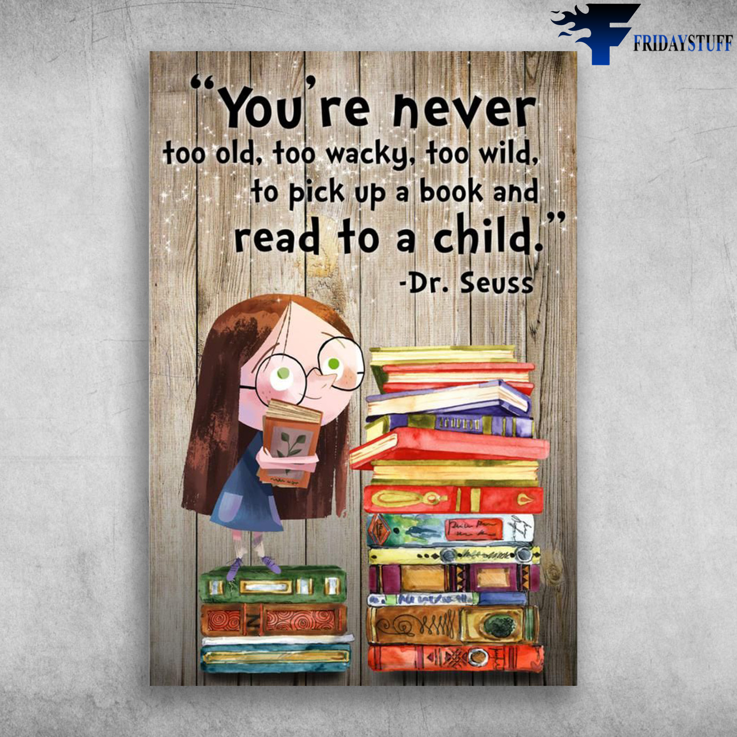 Girl Loves Book - You're Never Too Old, Too Wacky, Too Wind, To Pick Up A Book And Read To A Child, Dr.Seuss