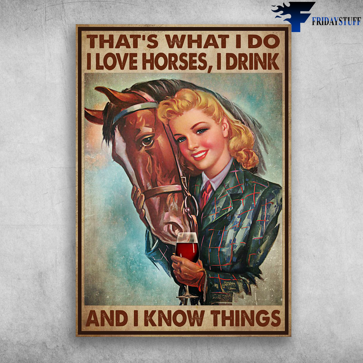Girl Loves Wine And Horse - That's What I Do, I Love Horses, I Drink, And I Know Things