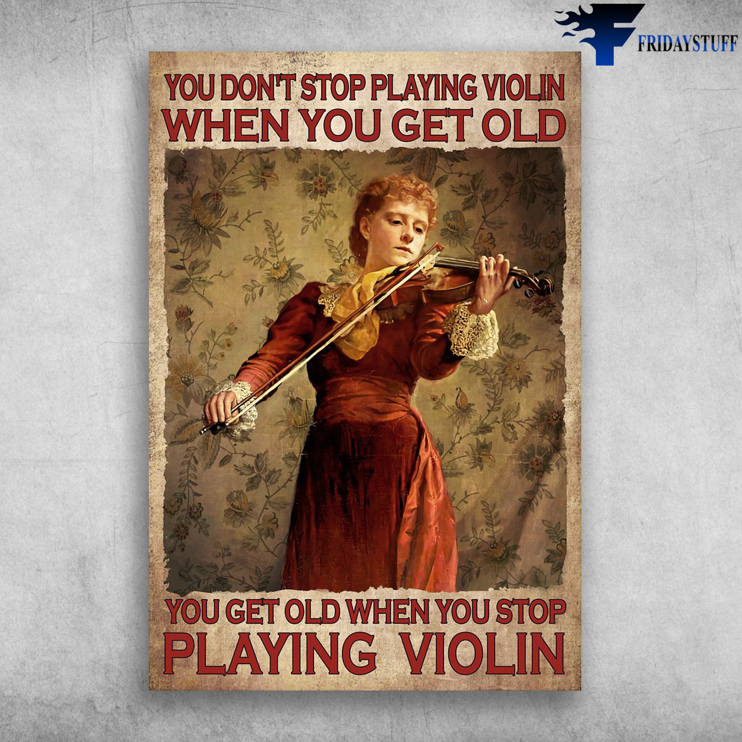 Girl Playing Violin - You Don't Stop Playing Violin When You Get Old, You Get Old When You Stop Playing Violin