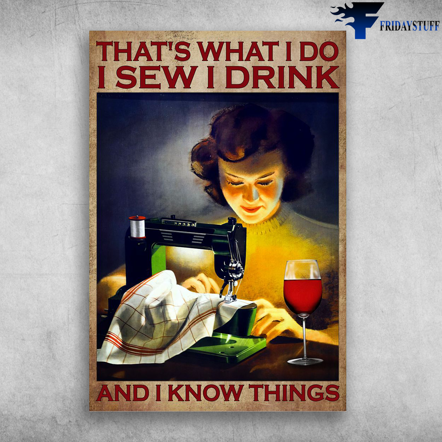 Girl Sewing And Wine - That's What I Do, I Sew, I Drink, And I Know Things