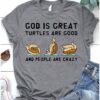 God is great turtles are good and people are crazy