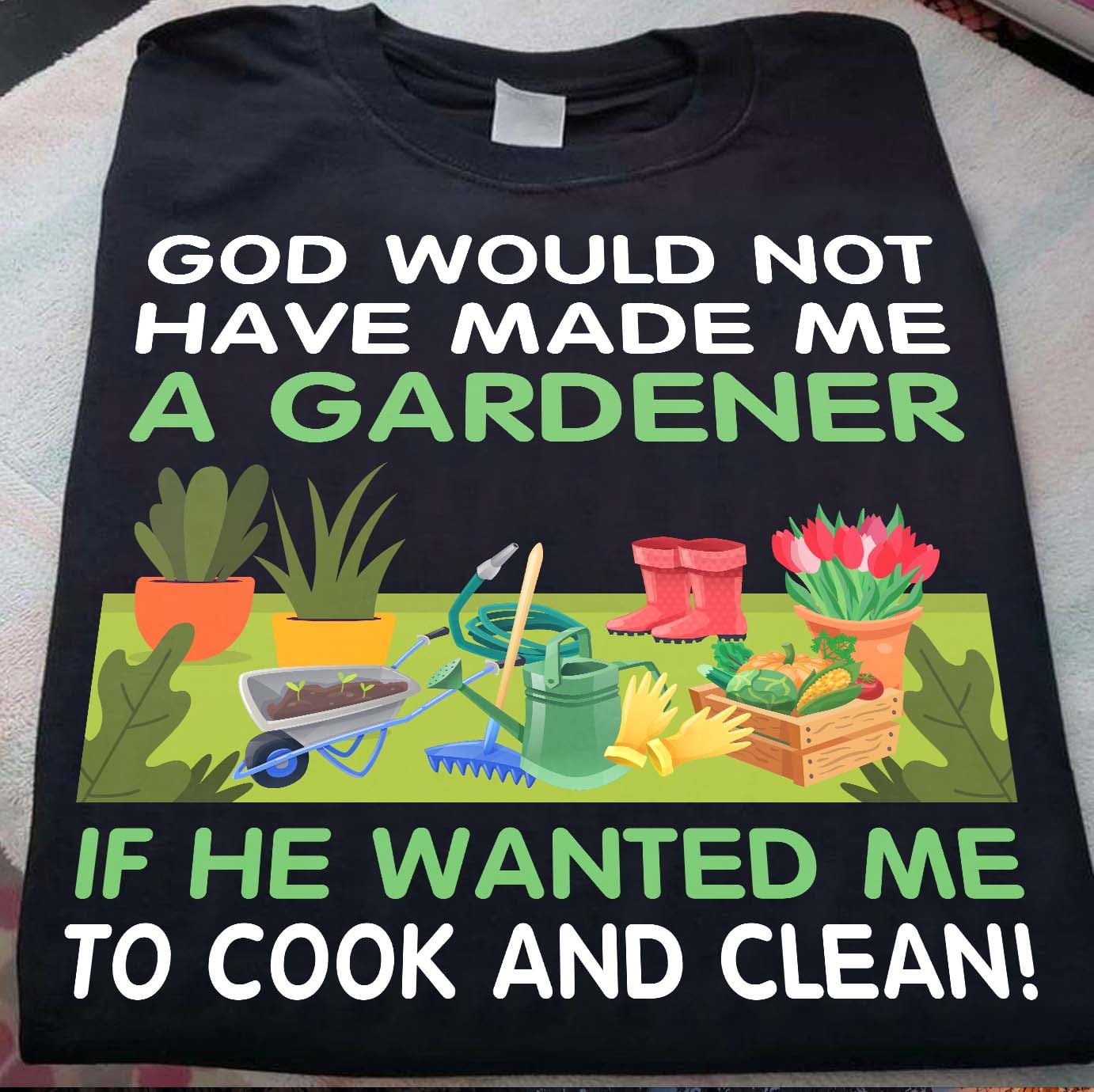 God would not have made me a gardener if he wanted me to cook and clean