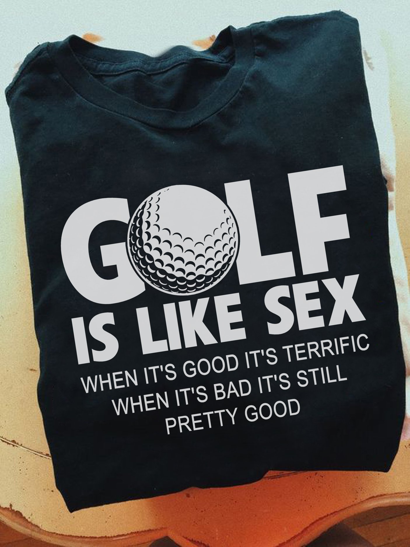 Golf is like sex when It's good it's terrific when it's bad it's still pretty good - Love playing golf