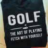 Golf the art of playing fetch with yourself