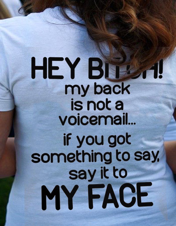 Hey bitch my back is not a voicemail if you got something to say say it to my face