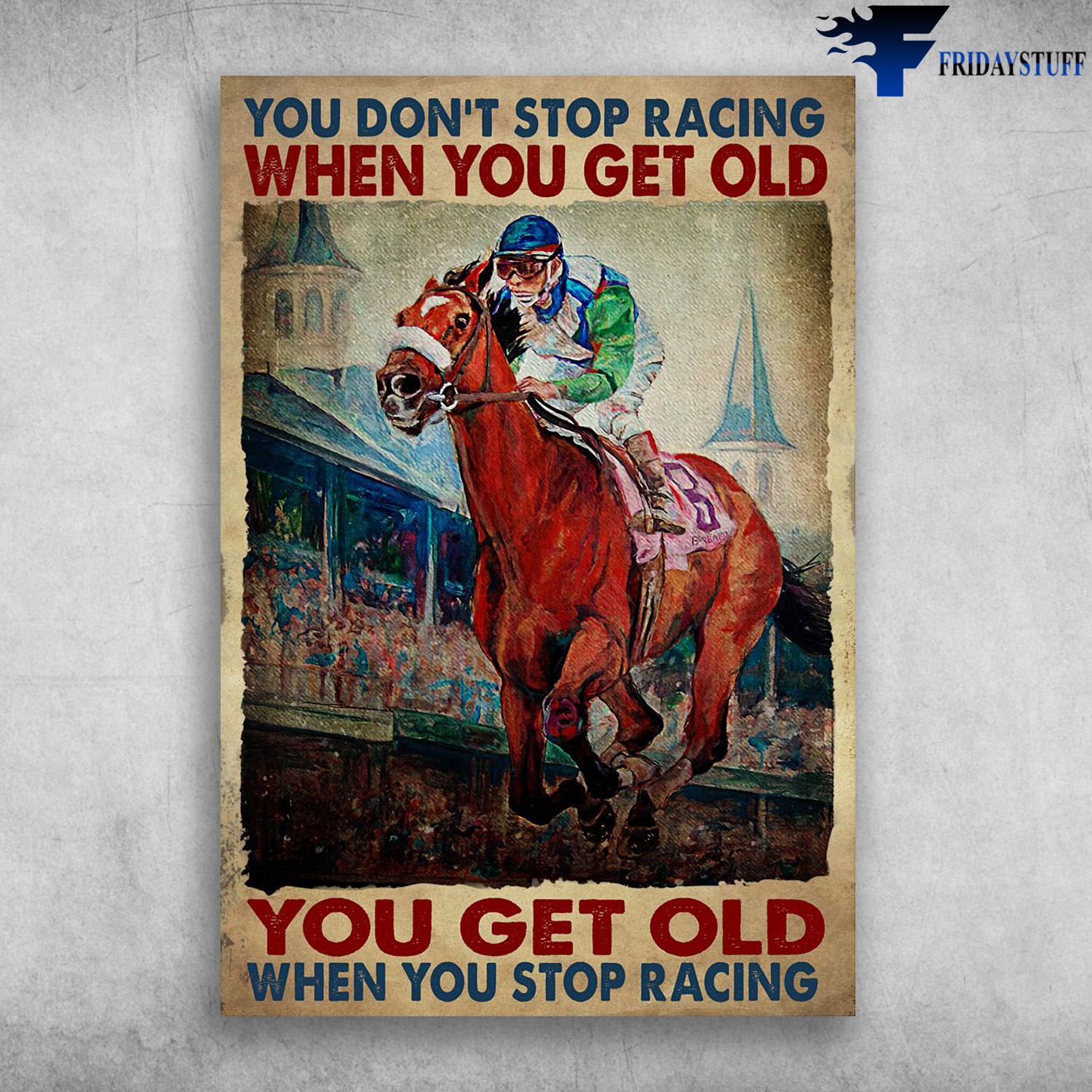 Horse Racing - You Don't Stop Racing When You Get Old, You Get Old When You Stop Racing, Man Racing Horse