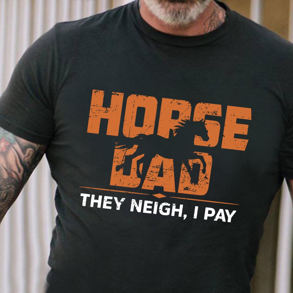 Horse dad they neigh, I play - Horse lover