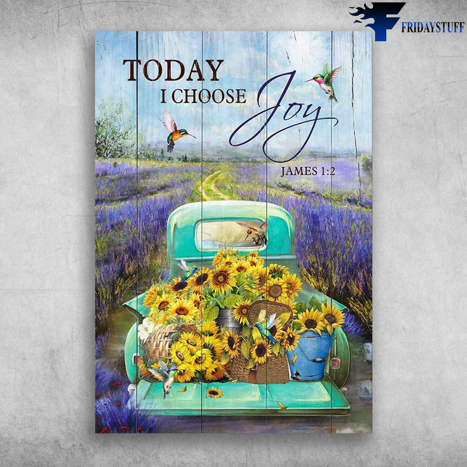 Humming Bird, Truck, Sunflower, Lavender - Today I Choose Joy