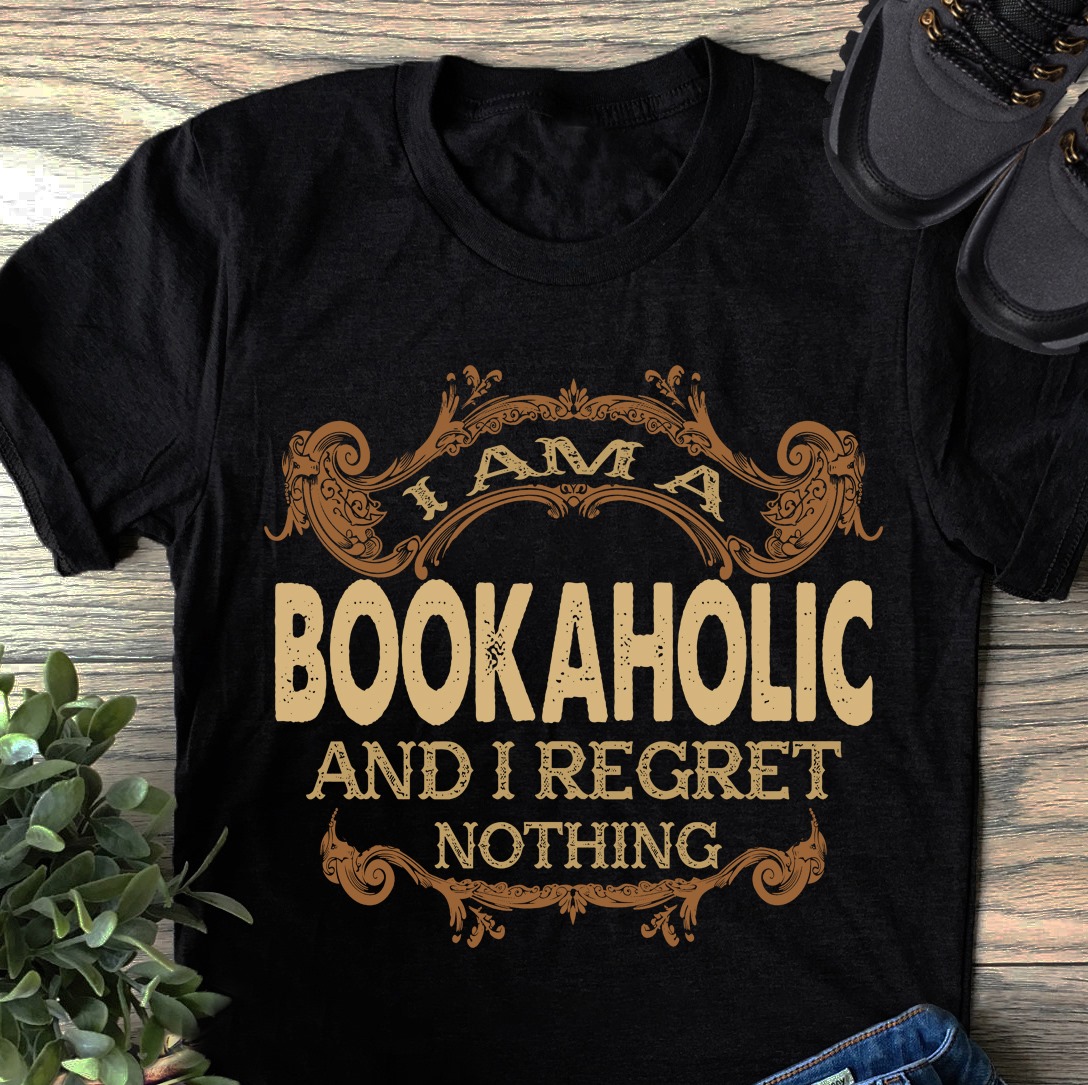 I am a Bookaholic and I regret nothing