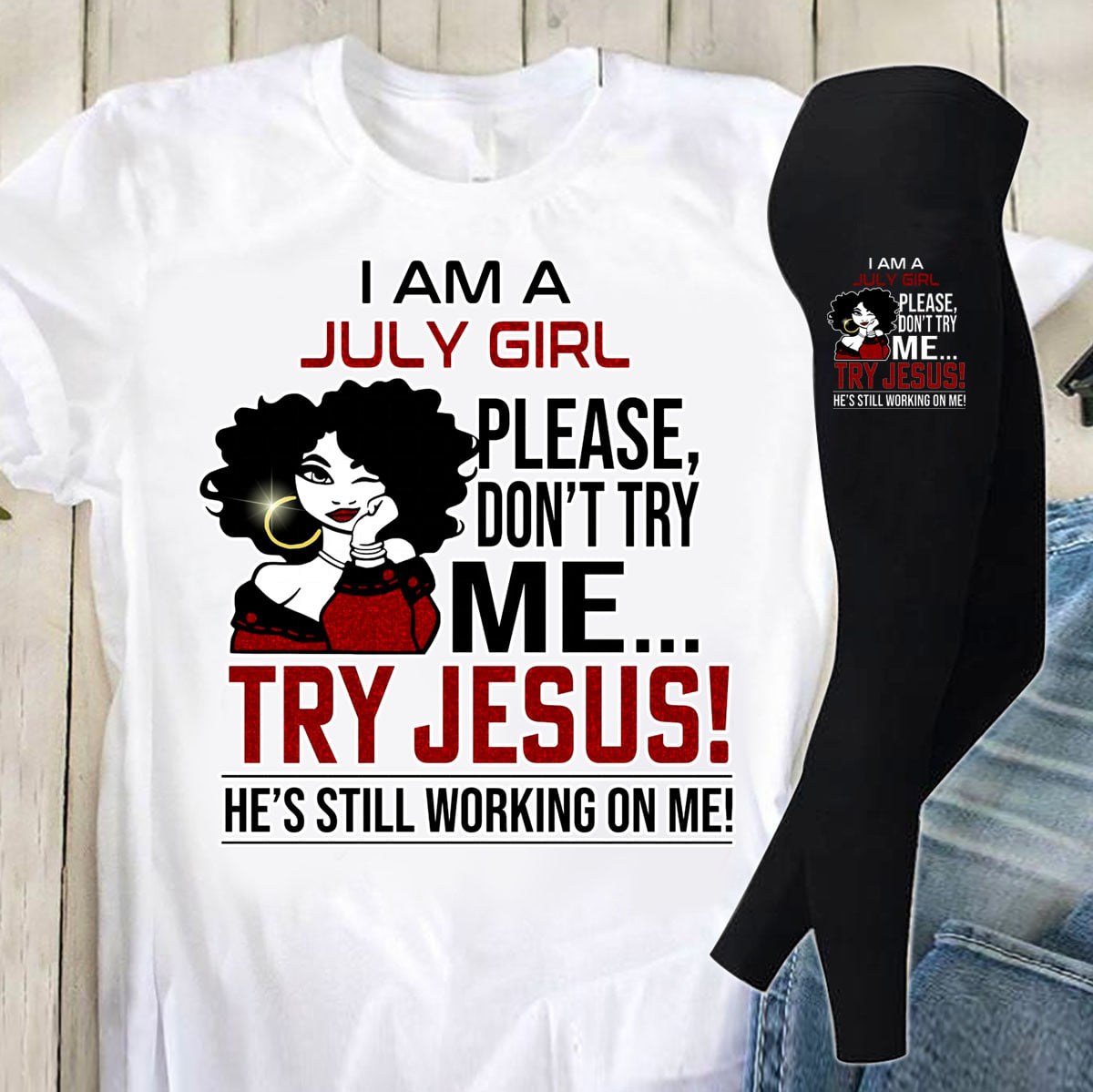 I am a July girl please, don't try me try Jesus he's still working on me