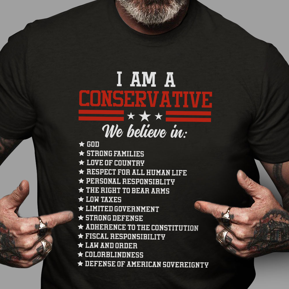 I am a conservative we believe in god, strong families, love of country, respect for all human life