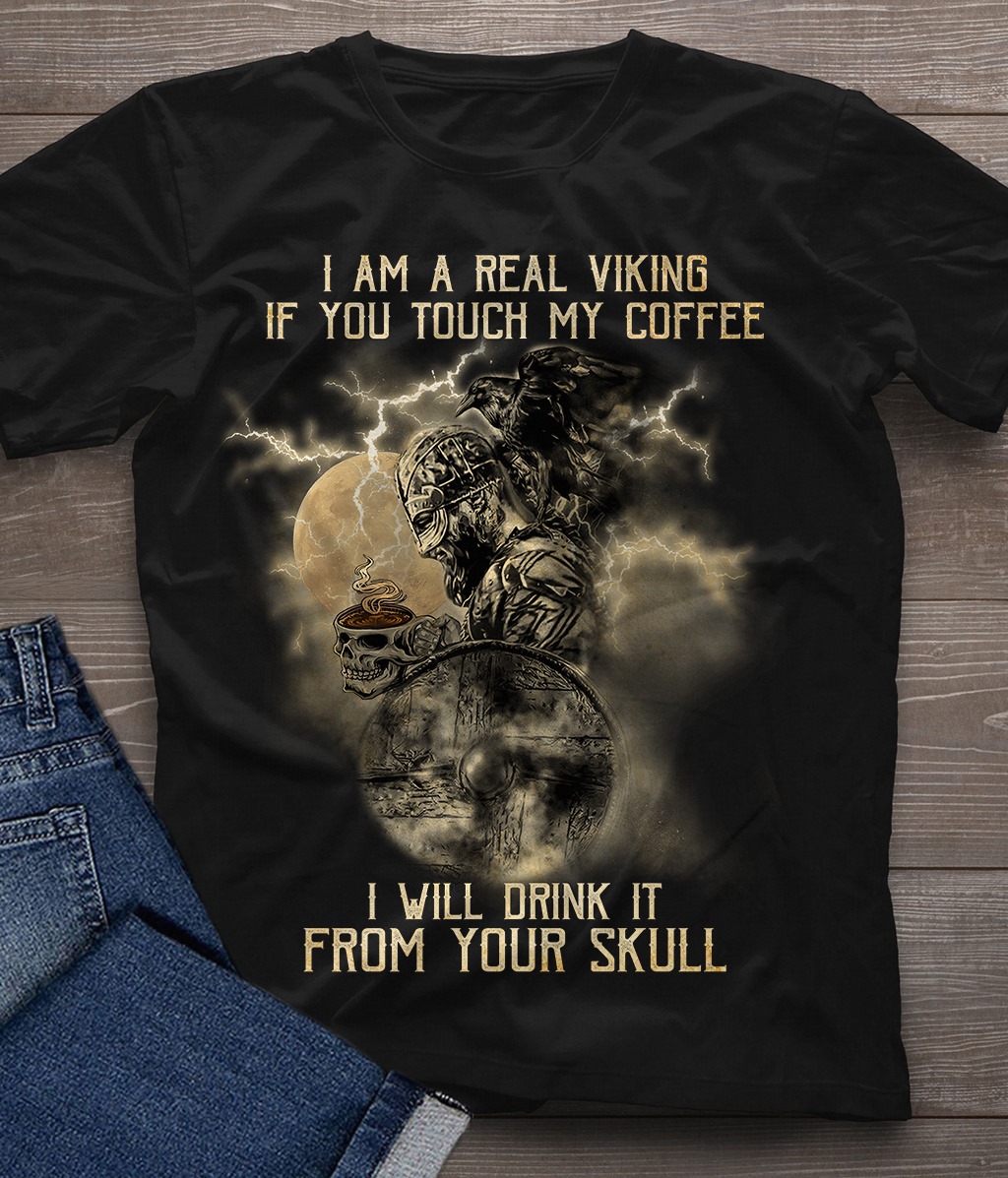 I am a real viking if you touch my coffee I will drink it from your skull - Coffee lover