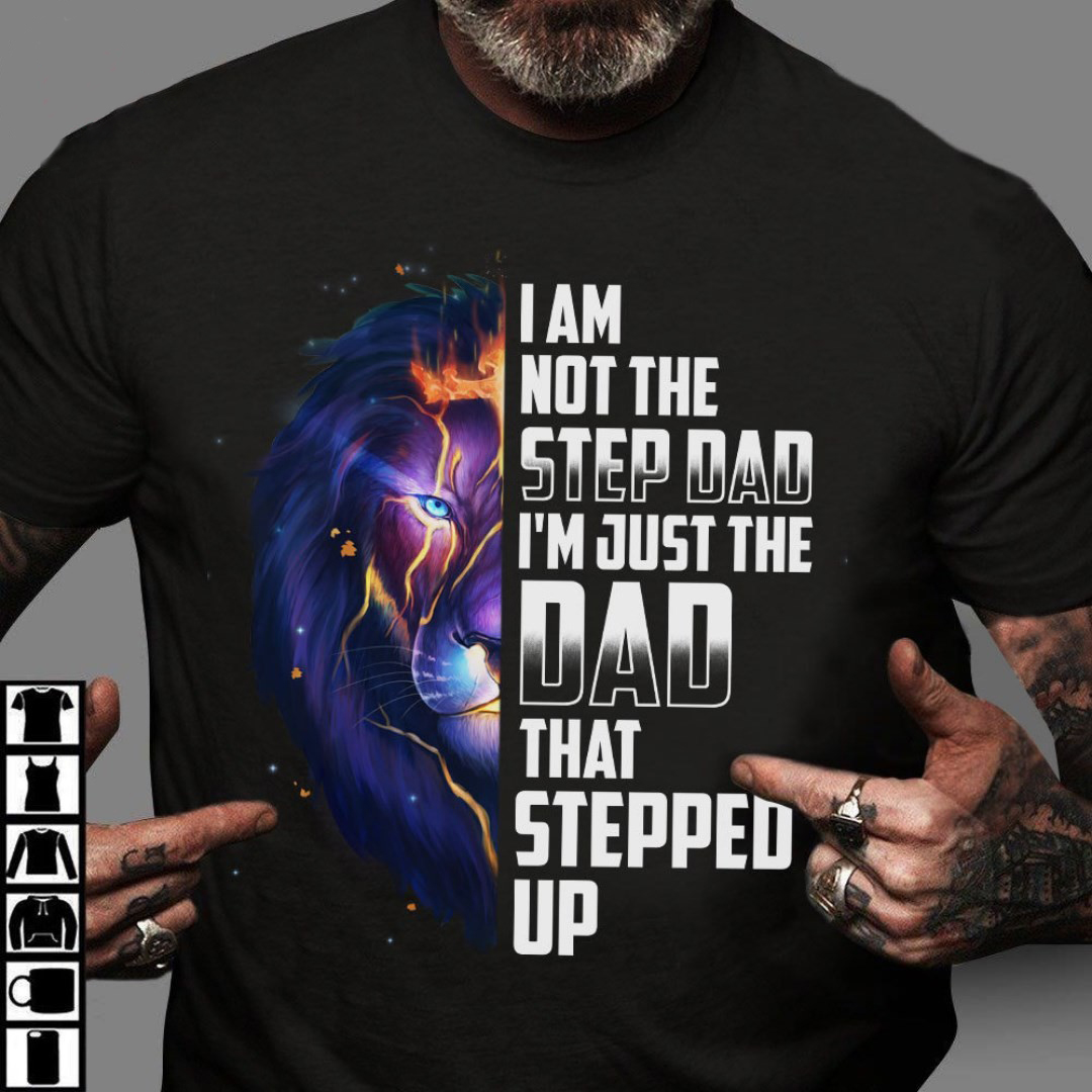 I am not the step dad I'm just the dad that stepped up - Daddy and lion, father's day