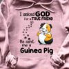 I asked god for a true friend so he sent me a guinea pig