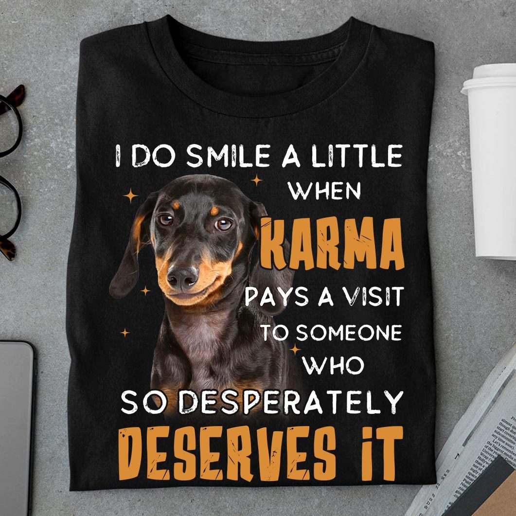 I do smile a little when karma pays a visit to someone who so desperately deserves it - Dachshund dog