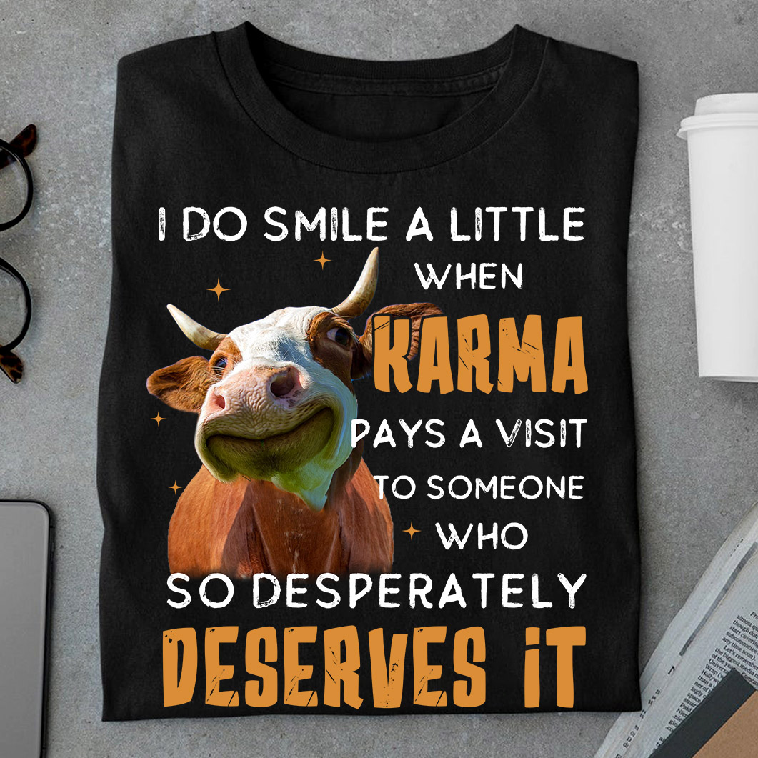 I do smile a little when karma pays a visit to someone who so desperately deserves it - Grumpy cow