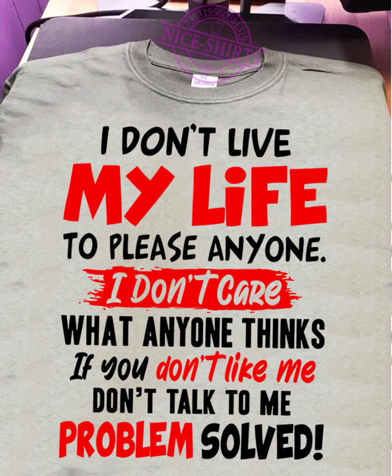 I don't live my life to please anyone I don't care