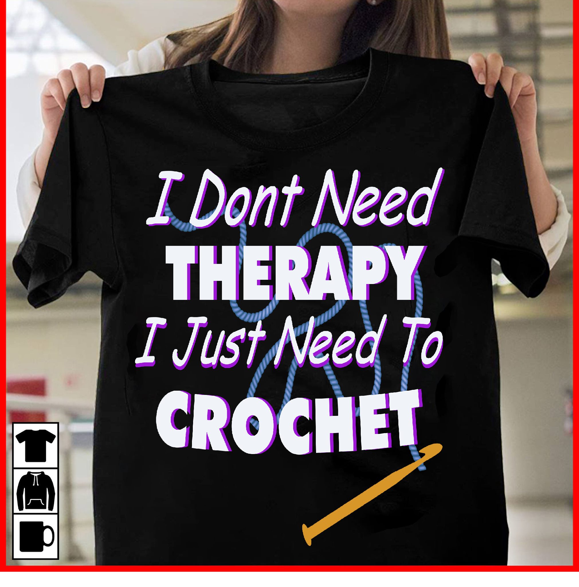 I don't need therapy I just need to crochet - Love crocheting